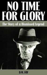 Cover image for No Time for Glory: The Story of a Dismissed Legend