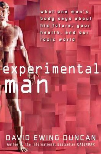 Experimental Man: What One Man's Body Reveals About His Future, Your Health, and Our Toxic World