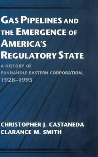 Gas Pipelines and the Emergence of America's Regulatory State: A History of Panhandle Eastern Corporation, 1928-1993