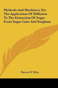 Cover image for Methods and Machinery for the Application of Diffusion to the Extraction of Sugar from Sugar Cane and Sorghum