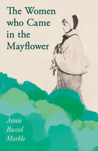 Cover image for The Women who Came in the Mayflower;Including the Excerpt 'Women Pioneers' by Mrs John A. Logan