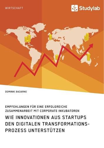 Cover image for Wie Innovationen aus Startups den digitalen Transformationsprozess unterstutzen. Empfehlungen fur eine erfolgreiche Zusammenarbeit mit Corporate Inkubatoren