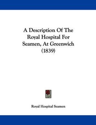 Cover image for A Description of the Royal Hospital for Seamen, at Greenwich (1839)