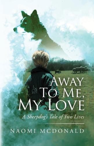 Cover image for Away To Me, My Love, A Sheepdog's Tale Of Two Lives