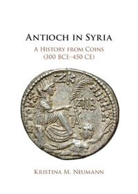 Cover image for Antioch in Syria: A History from Coins (300 BCE-450 CE)