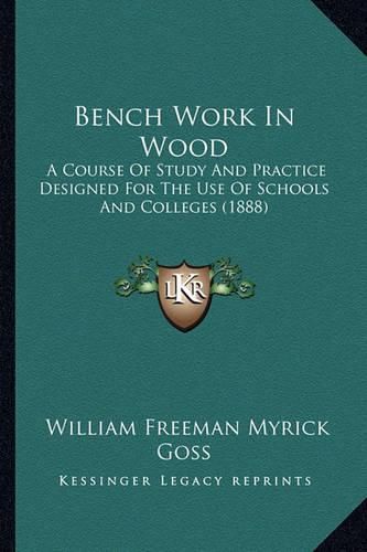 Cover image for Bench Work in Wood: A Course of Study and Practice Designed for the Use of Schools and Colleges (1888)