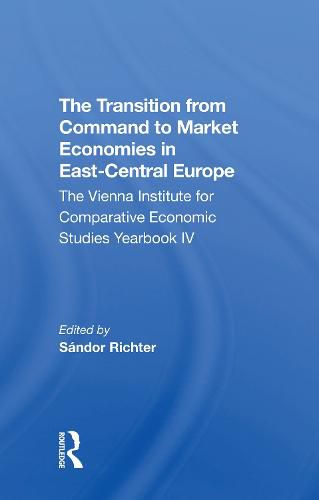 Cover image for The Transition from Command to Market Economies in East-Central Europe: The Vienna Institute for Comparative Economic Studies Yearbook IV