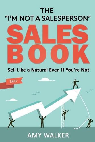 Cover image for The I'm Not A Salesperson Sales Book: Sell Like A Natural Even If You're Not