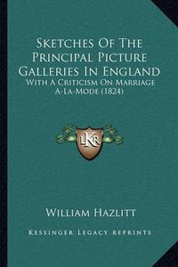 Cover image for Sketches of the Principal Picture Galleries in England: With a Criticism on Marriage A-La-Mode (1824)