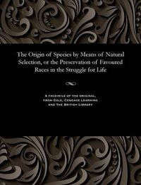 Cover image for The Origin of Species by Means of Natural Selection, or the Preservation of Favoured Races in the Struggle for Life