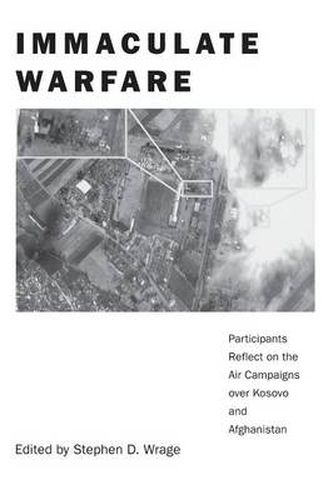 Cover image for Immaculate Warfare: Participants Reflect on the Air Campaigns over Kosovo, Afghanistan, and Iraq