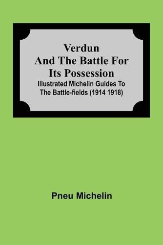 Cover image for Verdun and the Battle for its Possession; Illustrated Michelin Guides to the Battle-Fields (1914 1918)