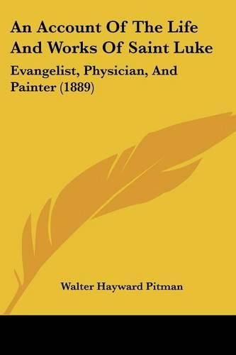 An Account of the Life and Works of Saint Luke: Evangelist, Physician, and Painter (1889)