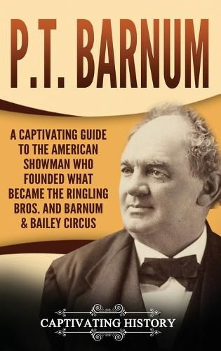 Cover image for P.T. Barnum: A Captivating Guide to the American Showman Who Founded What Became the Ringling Bros. and Barnum & Bailey Circus