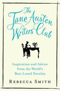 Cover image for The Jane Austen Writers' Club: Inspiration and Advice from the World's Best-Loved Novelist
