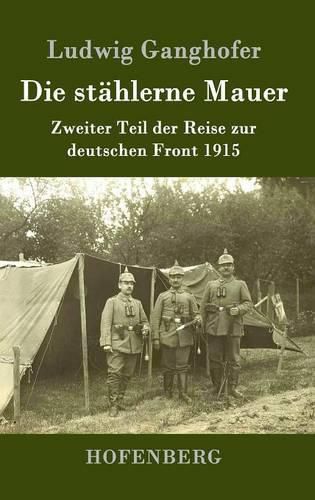 Die stahlerne Mauer: Zweiter Teil der Reise zur deutschen Front 1915