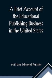 Cover image for A Brief Account of the Educational Publishing Business in the United States