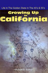 Cover image for Growing Up in California: Life in the Golden State in the 40's & 50's