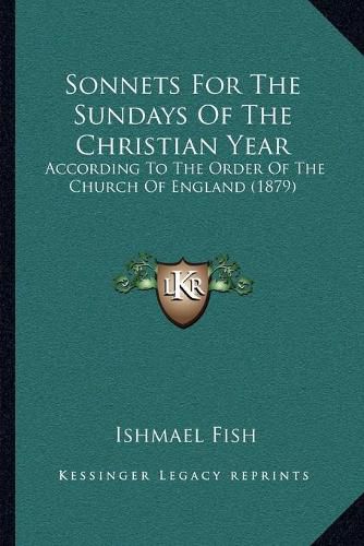 Cover image for Sonnets for the Sundays of the Christian Year: According to the Order of the Church of England (1879)