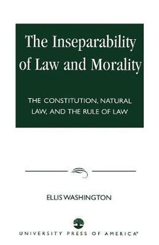 Cover image for The Inseparability of Law and Morality: The Constitution, Natural Law, and the Rule of Law