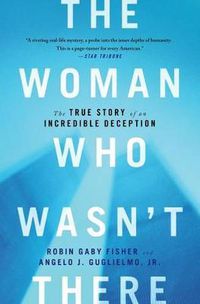 Cover image for The Woman Who Wasn't There: The True Story of an Incredible Deception
