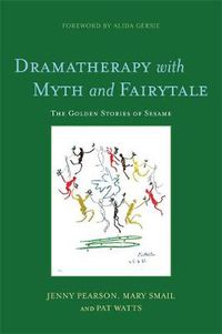 Cover image for Dramatherapy with Myth and Fairytale: The Golden Stories of Sesame