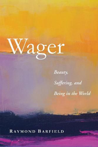 Wager: Beauty, Suffering, and Being in the World