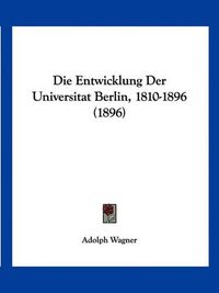 Cover image for Die Entwicklung Der Universitat Berlin, 1810-1896 (1896)