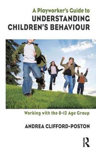 Cover image for A Playworker's Guide to Understanding Childeren's Behaviour: Working with the 8-12 Age Group