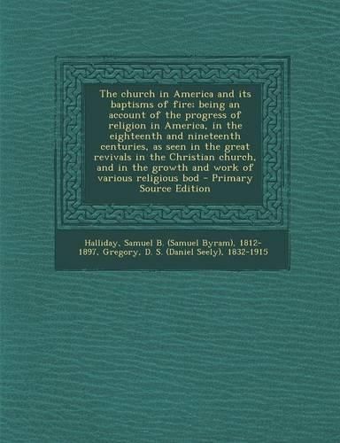 Cover image for The Church in America and Its Baptisms of Fire; Being an Account of the Progress of Religion in America, in the Eighteenth and Nineteenth Centuries, a