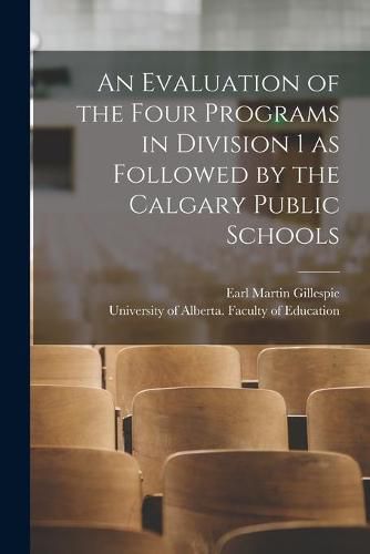 Cover image for An Evaluation of the Four Programs in Division 1 as Followed by the Calgary Public Schools