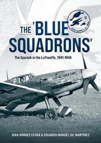 Cover image for The 'Blue Squadrons': The Spanish in the Luftwaffe, 1941-1944