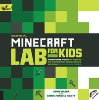 Cover image for Unofficial Minecraft Lab for Kids: Family-Friendly Projects for Exploring and Teaching Math, Science, History, and Culture Through Creative Building