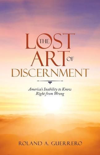 Cover image for The Lost Art of Discernment: America's Inability to Know Right from Wrong