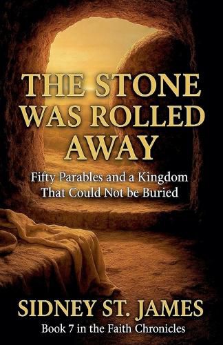 Cover image for The Stone Was Rolled Away - Fifty Parables and a Kingdom That Could Not be Buried