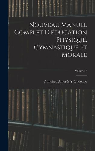 Cover image for Nouveau Manuel Complet D'education Physique, Gymnastique Et Morale; Volume 2