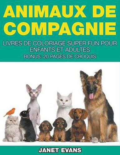 Animaux de Compagnie: Livres De Coloriage Super Fun Pour Enfants Et Adultes (Bonus: 20 Pages de Croquis)