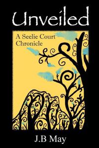Cover image for Unveiled: The Seelie Court Chronicles Part One