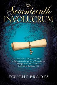 Cover image for The Seventeenth Involucrum: A Paen to the Skill of James Mason; a Defiance to the Neglect of James Joyce; Wrought with Wild Antickes; Resolved in Comely Form