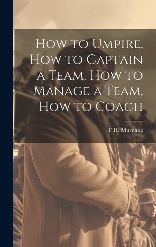 Cover image for How to Umpire, how to Captain a Team, how to Manage a Team, how to Coach