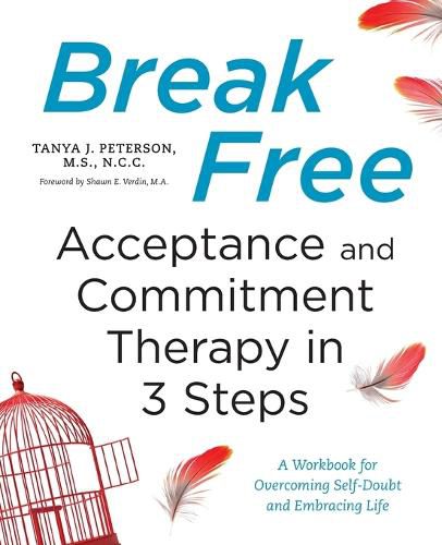 Cover image for Break Free: Acceptance and Commitment Therapy in 3 Steps: A Workbook for Overcoming Self-Doubt and Embracing Life