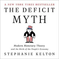 Cover image for The Deficit Myth Lib/E: Modern Monetary Theory and the Birth of the People's Economy