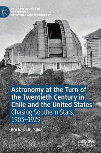 Cover image for Astronomy at the Turn of the Twentieth Century in Chile and the United States: Chasing Southern Stars, 1903-1929