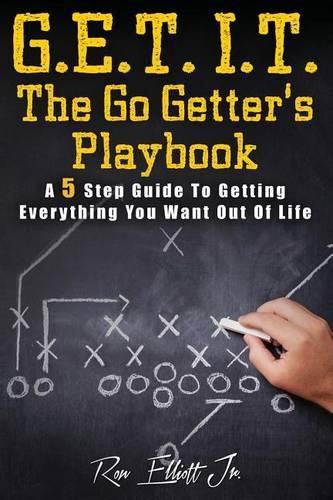 Get It- The Go Getter's Playbook: A 5 Step Guide to Getting Everything You Want Out of Life