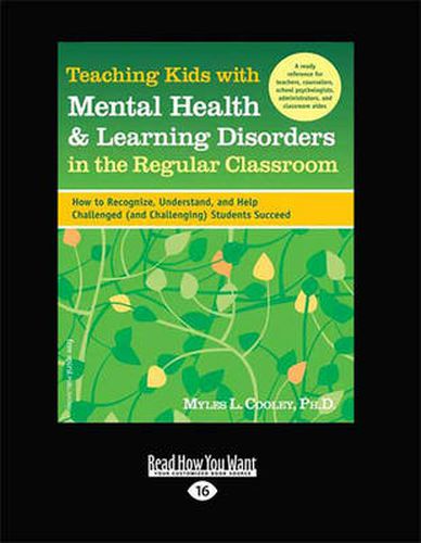 Teaching Kids with Mental Health & Learning Disorders in the Regular Classroom:: How to Recognize, Understand, and Help Challenged (and Challenging) Students Succeed