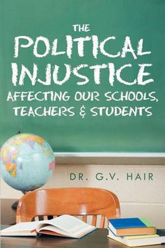 Cover image for The Political Injustice Affecting Our Schools, Teachers and Students: Affecting Our Schools, Teachers and Students