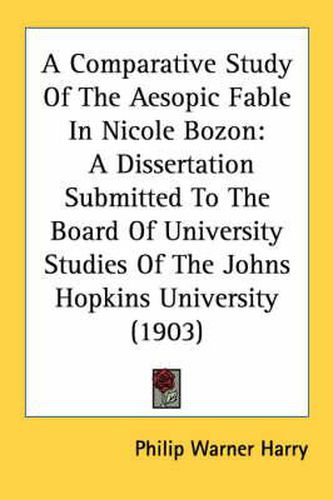 A Comparative Study of the Aesopic Fable in Nicole Bozon: A Dissertation Submitted to the Board of University Studies of the Johns Hopkins University (1903)