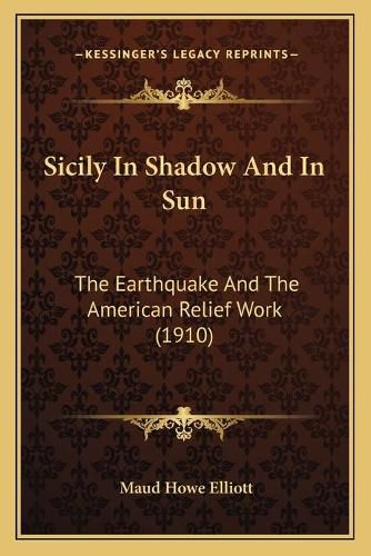 Sicily in Shadow and in Sun: The Earthquake and the American Relief Work (1910)