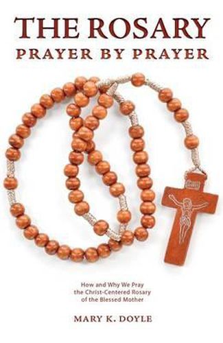 Cover image for The Rosary Prayer by Prayer: How and Why We Pray the Christ-Centered Rosary of the Blessed Mother