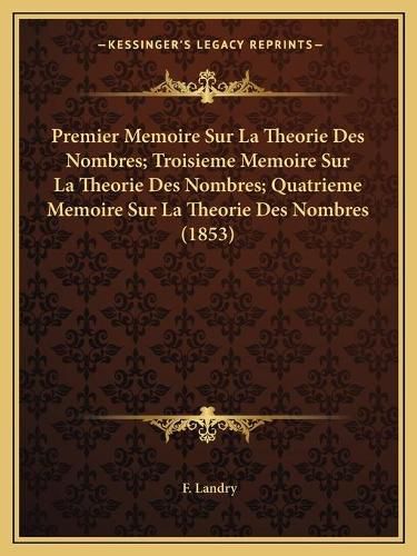 Cover image for Premier Memoire Sur La Theorie Des Nombres; Troisieme Memoire Sur La Theorie Des Nombres; Quatrieme Memoire Sur La Theorie Des Nombres (1853)